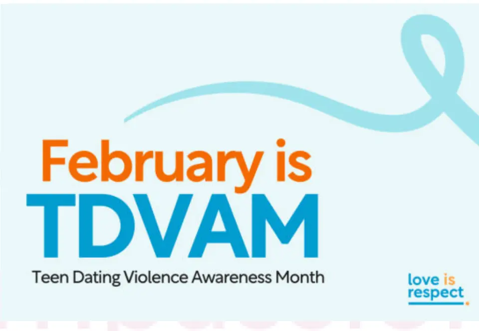 February is TDVAM – Teen Dating Violence Awareness Month (love is respect)