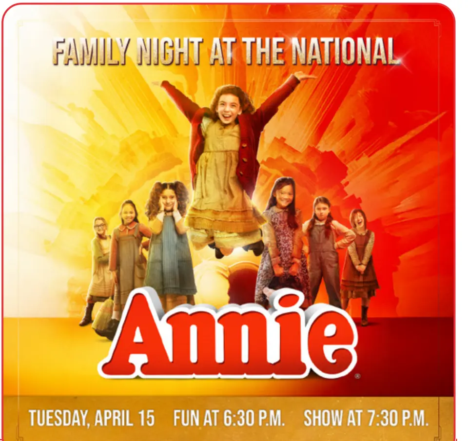 Family Night at the National: Annie – Tuesday, April 15, fun at 6:30 p.m., show at 7:30 p.m.