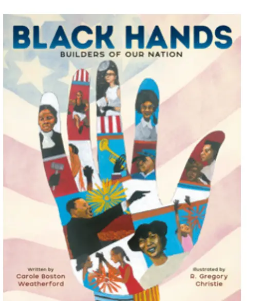 "Black Hands: Builders of Our Nation" by Carole Boston Weatherford, illustrated by R. Gregory Christie