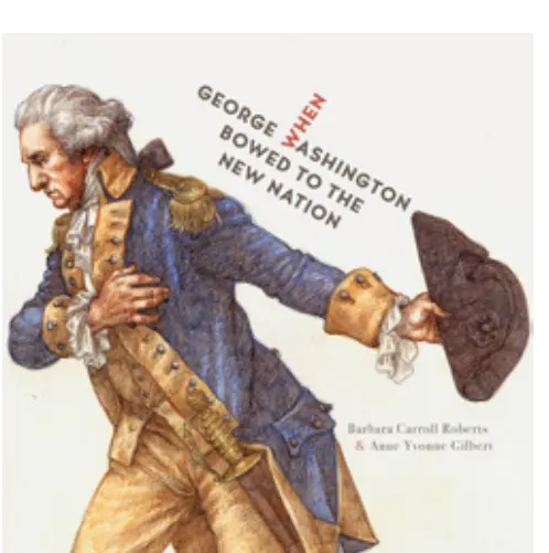 "When George Washington Bowed to the New Nation" by Barbara Carroll Roberts, illustrated by Anne Yvonne Gilbert